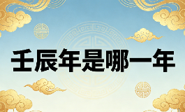 壬辰年是哪一年，详解壬辰年推算方法与五行命理